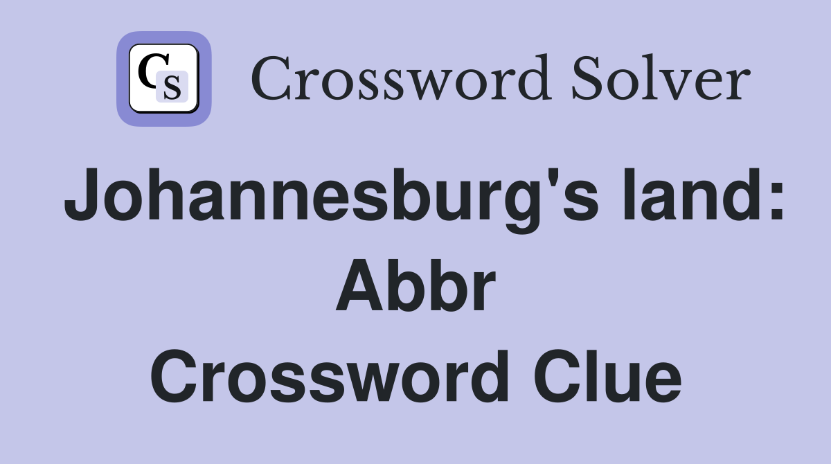 Johannesburg's land Abbr. Crossword Clue Answers Crossword Solver